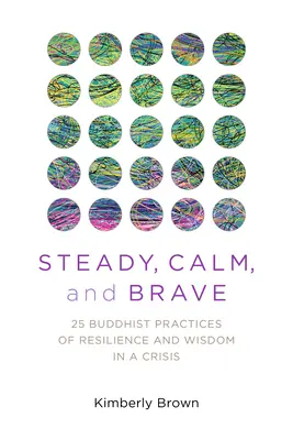 Stały, spokojny i odważny: 25 buddyjskich praktyk odporności i mądrości w kryzysie - Steady, Calm, and Brave: 25 Buddhist Practices of Resilience and Wisdom in a Crisis