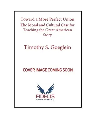 Toward a More Perfect Union: Moralne i kulturowe argumenty za nauczaniem wielkiej amerykańskiej historii - Toward a More Perfect Union: The Moral and Cultural Case for Teaching the Great American Story