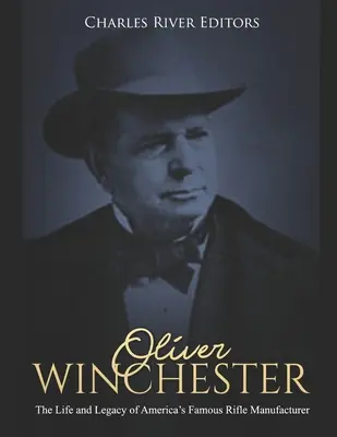 Oliver Winchester: Życie i dziedzictwo słynnego amerykańskiego producenta karabinów - Oliver Winchester: The Life and Legacy of America's Famous Rifle Manufacturer