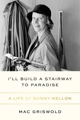 Zbuduję schody do raju: Życie Bunny Mellon - I'll Build a Stairway to Paradise: A Life of Bunny Mellon