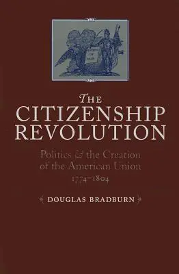 Rewolucja obywatelska: Polityka i tworzenie Unii Amerykańskiej, 1774-1804 - Citizenship Revolution: Politics and the Creation of the American Union, 1774-1804