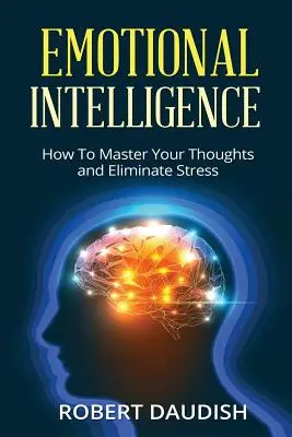 Inteligencja emocjonalna: Jak opanować swoje myśli i wyeliminować stres - Emotional Intelligence: How To Master Your Thoughts and Eliminate Stress