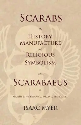 Skarabeusze - Historia, produkcja i symbolika religijna skarabeuszy w starożytnym Egipcie, Fenicji, Sardynii, Etrurii itp. - Scarabs - The History, Manufacture and Religious Symbolism of the Scarabaeus in Ancient Egypt, Phoenicia, Sardinia, Etruria, Etc