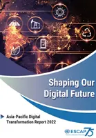 Kształtowanie naszej cyfrowej przyszłości: Raport o transformacji cyfrowej w regionie Azji i Pacyfiku 2022 - Shaping Our Digital Future: Asia-Pacific Digital Transformation Report 2022