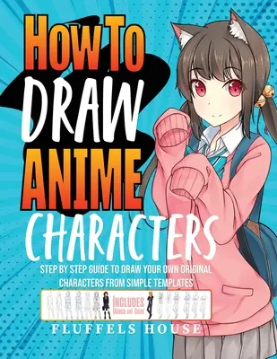 Jak rysować postacie z anime: Przewodnik krok po kroku, jak narysować własne oryginalne postacie z prostych szablonów, w tym Manga i Chibi - How to Draw Anime Characters: Step by Step Guide to Draw Your Own Original Characters From Simple Templates Includes Manga & Chibi