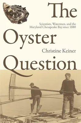 Kwestia ostryg: Naukowcy, wodniacy i zatoka Chesapeake w Maryland od 1880 r. - The Oyster Question: Scientists, Watermen, and the Maryland Chesapeake Bay Since 1880