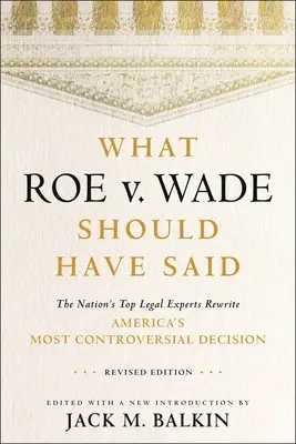 What Roe V. Wade Should Have Said: The Nation's Top Legal Experts Rewrite the America's Most Controversial Decision, Wydanie poprawione - What Roe V. Wade Should Have Said: The Nation's Top Legal Experts Rewrite America's Most Controversial Decision, Revised Edition