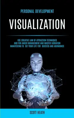 Rozwój osobisty: Wizualizacja: Użyj kreatywnych technik prawa przyciągania i zarządzania gniewem oraz manifestowania wibracji mistrza do - Personal Development: Visualization: Use Creative Law of Attraction Techniques and for Anger Management and Master Vibration Manifesting to