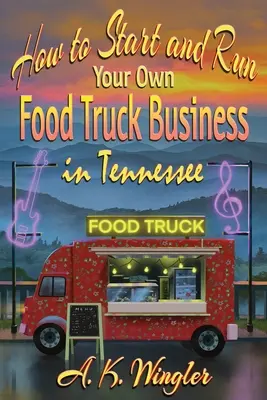 Jak założyć i prowadzić własną firmę z branży food trucków w Tennessee - How to Start and Run Your Own Food Truck Business in Tennessee