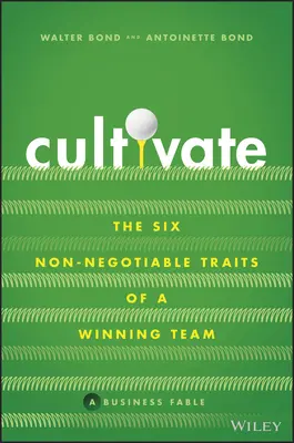 Cultivate: Sześć niezbywalnych cech zwycięskiego zespołu - Cultivate: The Six Non-Negotiable Traits of a Winning Team