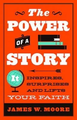 Moc opowieści: Inspiruje, zaskakuje i podnosi wiarę - The Power of a Story: It Inspires, Surprises and Lifts Your Faith