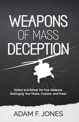 Broń masowego oszustwa: Wykryj i pokonaj cztery bronie niszczące twój spokój, cel i moc - Weapons of Mass Deception: Detect and Defeat the Four Weapons Destroying Your Peace, Purpose, and Power