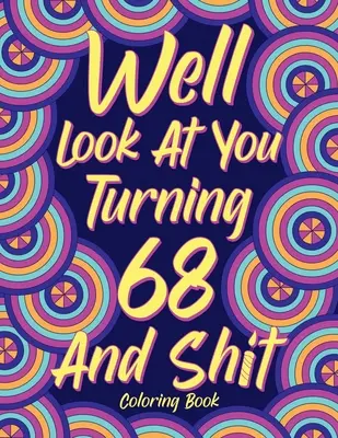 Well Look at You Turning 68 and Shit: Kolorowanki dla dorosłych, 68. prezent urodzinowy dla niej, kolorowanki z cytatami sarkazmu, prezenty do kolorowania - Well Look at You Turning 68 and Shit: Coloring Books for Adults, 68th Birthday Gift for Her, Sarcasm Quotes Coloring Pages, Coloring Gifts