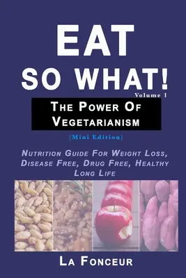 Eat So What! The Power of Vegetarianism Volume 1: Przewodnik żywieniowy dla utraty wagi, bez chorób, bez narkotyków, zdrowe i długie życie - Eat So What! The Power of Vegetarianism Volume 1: Nutrition Guide For Weight Loss, Disease Free, Drug Free, Healthy Long Life