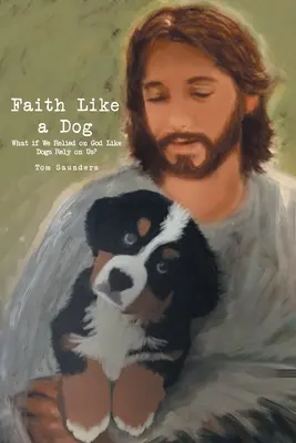 Wiara jak pies: Co by było, gdybyśmy polegali na Bogu tak, jak psy polegają na nas? - Faith Like a Dog: What if We Relied on God Like Dogs Rely on Us?