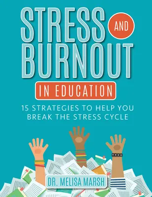 Stres i wypalenie zawodowe w edukacji: 15 strategii, które pomogą ci przerwać cykl stresu - Stress and Burnout in Education: 15 Strategies to Help You Break the Stress Cycle