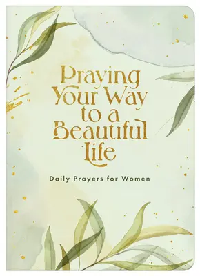 Modlitwa drogą do pięknego życia: Codzienne modlitwy dla kobiet - Praying Your Way to a Beautiful Life: Daily Prayers for Women