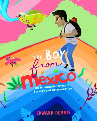 Chłopiec z Meksyku: Imigracyjna opowieść o odwadze i determinacji (oparta na prawdziwej historii) (5-8 lat) - The Boy from Mexico: An Immigration Story of Bravery and Determination (Based on a True Story) (Ages 5-8)