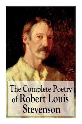 Kompletna poezja Roberta Louisa Stevensona: A Child's Garden of Verses, Underwoods, Songs of Travel, Ballads and Other Poems - The Complete Poetry of Robert Louis Stevenson: A Child's Garden of Verses, Underwoods, Songs of Travel, Ballads and Other Poems