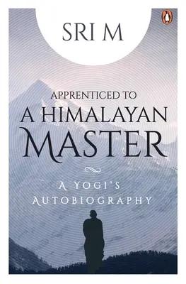 Uczeń himalajskiego mistrza: Autobiografia jogina - Apprenticed to a Himalayan Master: A Yogi's Autobiography