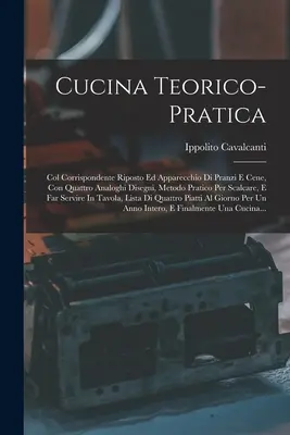 Cucina Teorico-pratica: Col Corrispondente Riposto Ed Apparecchio Di Pranzi E Cene, Con Quattro Analoghi Disegni, Metodo Pratico Per Scalcare,