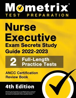 Nurse Executive Exam Secrets Study Guide 2022-2023 - Ancc Certification Review Book, 2 pełnowymiarowe testy praktyczne, szczegółowe wyjaśnienia odpowiedzi: [4th - Nurse Executive Exam Secrets Study Guide 2022-2023 - Ancc Certification Review Book, 2 Full-Length Practice Tests, Detailed Answer Explanations: [4th