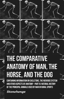 Anatomia porównawcza człowieka, konia i psa - zawierająca informacje o szkieletach, układzie nerwowym i innych aspektach anatomii: Część IV - The Comparative Anatomy of Man, the Horse, and the Dog - Containing Information on Skeletons, the Nervous System and Other Aspects of Anatomy: Part IV