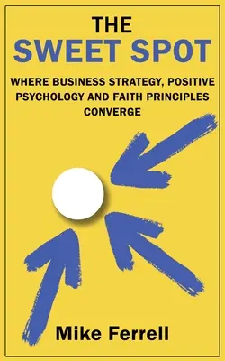 The Sweet Spot: Gdzie zbiega się strategia biznesowa, psychologia pozytywna i zasady wiary - The Sweet Spot: Where Business Strategy, Positive Psychology and Faith Principles Converge