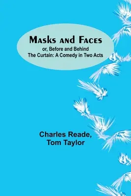 Masks and Faces; or, Before and Behind the Curtain: Komedia w dwóch aktach - Masks and Faces; or, Before and Behind the Curtain: A Comedy in Two Acts