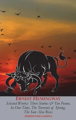 Ernest Hemingway Dzieła wybrane: Trzy opowiadania i dziesięć wierszy, In Our Time, The Torrents of Spring, The Sun Also Rises - Ernest Hemingway Selected Works: Three Stories & Ten Poems, In Our Time, The Torrents of Spring, The Sun Also Rises