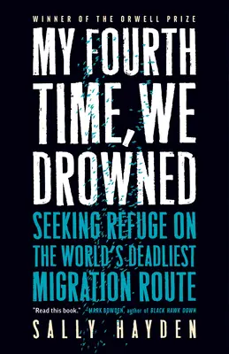 Utonęliśmy po raz czwarty: Szukając schronienia na najbardziej śmiercionośnym szlaku migracyjnym świata - My Fourth Time, We Drowned: Seeking Refuge on the World's Deadliest Migration Route