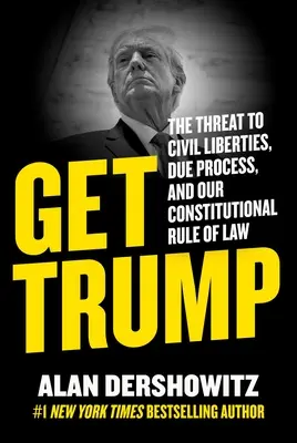 Get Trump: Zagrożenie dla swobód obywatelskich, należytego procesu i naszych konstytucyjnych rządów prawa - Get Trump: The Threat to Civil Liberties, Due Process, and Our Constitutional Rule of Law