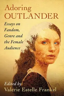 Adorując Outlandera: Eseje o fandomie, gatunku i kobiecej publiczności - Adoring Outlander: Essays on Fandom, Genre and the Female Audience