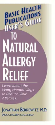 Przewodnik użytkownika po naturalnym łagodzeniu alergii: Poznaj wiele naturalnych sposobów na zmniejszenie alergii - User's Guide to Natural Allergy Relief: Learn about the Many Natural Ways to Reduce Your Allergies