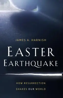 Wielkanocne trzęsienie ziemi: Jak Zmartwychwstanie wstrząsa naszym światem - Easter Earthquake: How Resurrection Shakes Our World