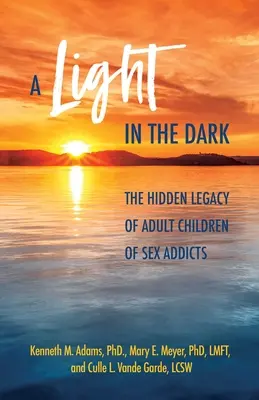 Światło w ciemności: ukryte dziedzictwo dorosłych dzieci osób uzależnionych od seksu - A Light in the Dark: The Hidden Legacy of Adult Children of Sex Addicts