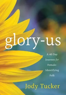 Glory-Us: 40-dniowa podróż dla identyfikujących się kobiet - Glory-Us: A 40 Day Journey for Female-Identifying Folk