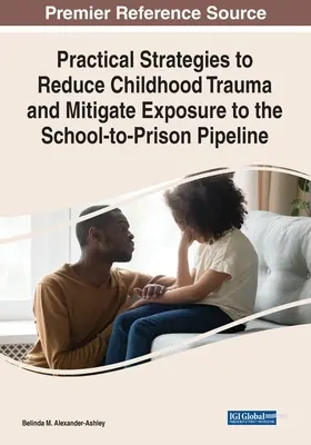 Praktyczne strategie zmniejszania traumy w dzieciństwie i łagodzenia narażenia na potok od szkoły do więzienia - Practical Strategies to Reduce Childhood Trauma and Mitigate Exposure to the School-to-Prison Pipeline