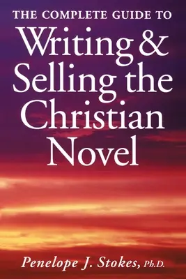 Kompletny przewodnik po pisaniu i sprzedaży powieści chrześcijańskiej - The Complete Guide To Writing & Selling The Christian Novel