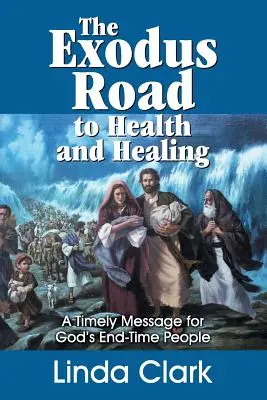 Droga Exodusu do zdrowia i uzdrowienia: Aktualne przesłanie dla ludu Bożego czasów ostatecznych - The Exodus Road to Health and Healing: A Timely Message for God's End-Time People