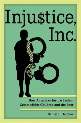 Injustice, Inc.: Jak amerykański system sprawiedliwości wykorzystuje dzieci i ubogich - Injustice, Inc.: How America's Justice System Commodifies Children and the Poor