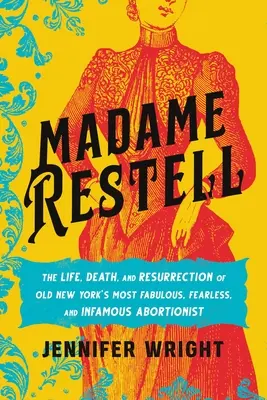 Madame Restell: Życie, śmierć i zmartwychwstanie najwspanialszej, nieustraszonej i niesławnej aborcjonistki z Nowego Jorku - Madame Restell: The Life, Death, and Resurrection of Old New York's Most Fabulous, Fearless, and Infamous Abortionist