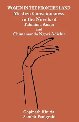 Kobiety na pograniczu: Świadomość Metysów w powieściach Tahmimy Anam i Chimamandy Ngozi Adichie - Women in the Frontier Land: Mestiza Consciousness in the Novels of Tahmima Anam and Chimamanda Ngozi Adichie