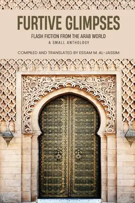 Furtive Glimpses - Flash Fiction ze świata arabskiego - Mała antologia - Furtive Glimpses - Flash Fiction from The Arab World - A Small Anthology