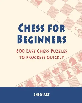 Szachy dla początkujących: 600 łatwych łamigłówek szachowych pozwalających na szybkie postępy - Chess for Beginners: 600 Easy Chess Puzzles to progress quickly