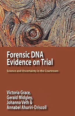 Kryminalistyczne dowody DNA w procesie sądowym: Nauka i niepewność na sali sądowej - Forensic DNA Evidence on Trial: Science and Uncertainty in the Courtroom