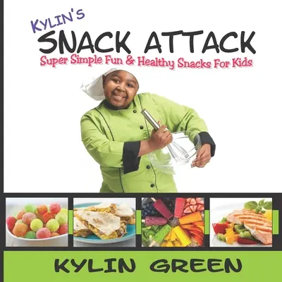 Kylin's Snack Attack: Super proste, zabawne i zdrowe przekąski dla dzieci - Kylin's Snack Attack: Super Simple Fun & Healthy Snacks For Kids