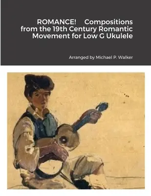 ROMANCJA! Kompozycje z XIX-wiecznego ruchu romantycznego na ukulele niskie G - ROMANCE! Compositions from the 19th Century Romantic Movement for Low G Ukulele