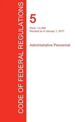 CFR 5, Części od 1 do 699, Personel administracyjny, 01 stycznia 2017 r. (Tom 1 z 3) (Biuro Rejestru Federalnego (Cfr)) - CFR 5, Parts 1 to 699, Administrative Personnel, January 01, 2017 (Volume 1 of 3) (Office of the Federal Register (Cfr))