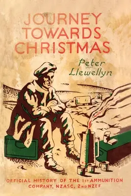 Podróż w kierunku Bożego Narodzenia: Oficjalna historia 1. kompanii amunicyjnej, NZASC, 2. NZEF - Journey Towards Christmas: Official History of the 1st Ammunition Company, NZASC, 2nd NZEF